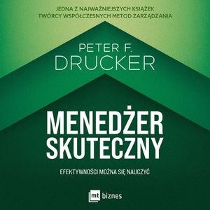 Menedżer skuteczny. Efektywności można się nauczyć, Peter F. Drucker