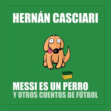 Messi Es un Perro audiobook, Hernán Casciari