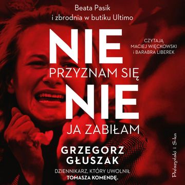 Nie przyznam się, nie ja zabiłam. Beata Pasik i zbrodnia w butiku Ultimo audiobook, Grzegorz Głuszak