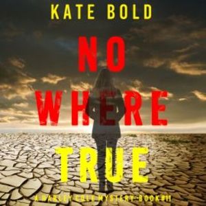 Nowhere True (A Harley Cole FBI Suspense Thriller—Book 11), Kate Bold