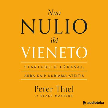 NUO NULIO IKI VIENETO. Startuolio užrašai, arba Kaip kuriama ateitis audiobook, Peter Thiel ir Blake Masters