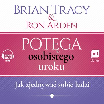 Potęga osobistego uroku. Jak zjednywać sobie ludzi audiobook, Brian Tracy, Ron Arden