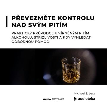 Převezměte kontrolu nad svým pitím. Praktický průvodce umírněným pitím alkoholu, střízlivostí a kdy vyhledat odbornou pomoc audiobook, Michael S. Levy