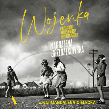 Wojenka. O dzieciach, które dorosły bez ostrzeżenia audiobook, Magdalena Grzebałkowska