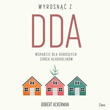 Wyrosnąć z DDA. Wsparcie dla dorosłych córek alkoholików audiobook, Robert J. Ackerman