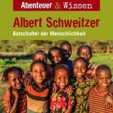 Abenteuer & Wissen, Albert Schweitzer - Botschafter der Menschlichkeit audiobook, Ute Welteroth