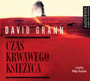 Czas krwawego księżyca. Zabójstwa Indian Osagów i narodziny FBI, David Grann