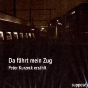 Da fährt mein Zug audiobook, Peter Kurzeck