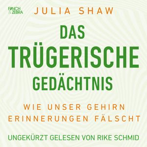 Das trügerische Gedächtnis - Wie unser Gehirn Erinnerungen fälscht, Julia Shaw