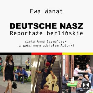 Deutsche nasz. Reportaże berlinskie, Ewa Wanat