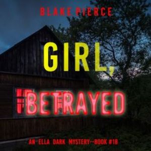 Girl, Betrayed (An Ella Dark FBI Suspense Thriller—Book 18), Blake Pierce