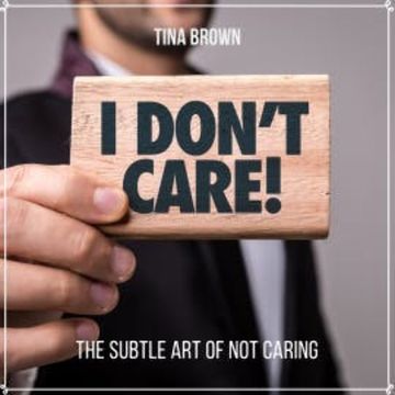 I Don't Care: The Subtle Art of Not Caring audiobook, Tina Brown