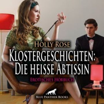 Klostergeschichten: Die heiße Äbtissin / Erotische Geschichte audiobook, Holly Rose
