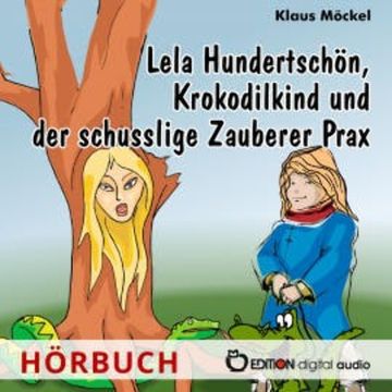 Lela Hundertschön, Krokodilkind und der schusslige Zauberer Prax audiobook, Klaus Möckel