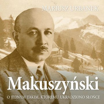 Makuszyński. O jednym takim, któremu ukradziono słońce, Mariusz Urbanek