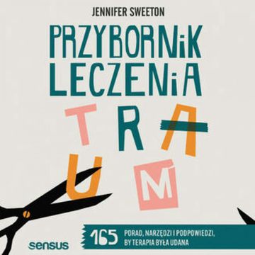 Przybornik leczenia traum. 165 porad, narzędzi i podpowiedzi, by terapia była udana audiobook, Jennifer Sweeton
