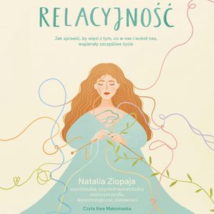 Relacyjność. Jak sprawić, by więzi z tym, co w nas i wokół nas, wspierały szczęśliwe życie, Natalia Ziopaja