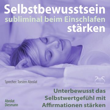 Selbstbewusstsein subliminal stärken beim Einschlafen - Unterbewusst das Selbstwertgefühl mit Affirmationen stärken audiobook, Franziska Diesmann, Torsten Abrolat