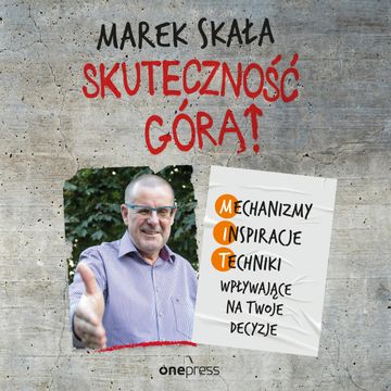 Skuteczność górą! Mechanizmy - Inspiracje - Techniki wpływające na Twoje decyzje, Marek Skała
