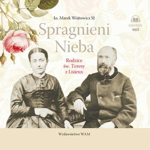 Spragnieni Nieba. Rodzice św. Teresy z Lisieux, Marek Wójtowicz SJ