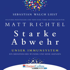 Starke Abwehr - Unser Immunsystem: Ein medizinisches Wunder und seine Grenzen (Ungekürzt), Matt Richtel
