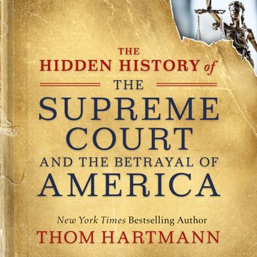 The Hidden History of the Supreme Court and the Betrayal of America (Unabridged) audiobook, Thom Hartmann
