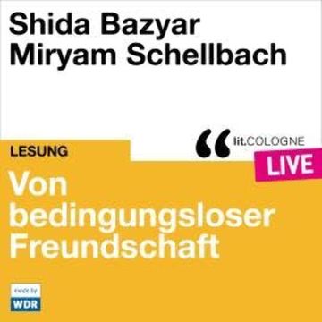 Von bedingungsloser Freundschaft - lit.COLOGNE live (Ungekürzt) audiobook, Shida Bazyar