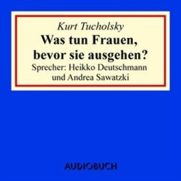 Was tun Frauen, bevor sie ausgehen? audiobook, Kurt Tucholsky