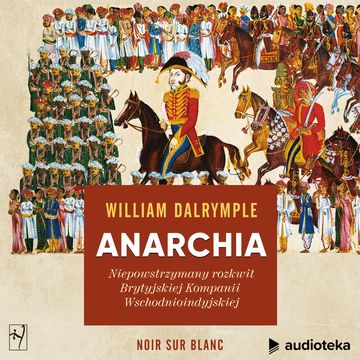 Anarchia. Niepowstrzymany rozkwit Brytyjskiej Kompanii Wschodnioindyjskiej audiobook, William Dalrymple