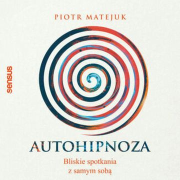 Autohipnoza - bliskie spotkania z samym sobą audiobook, Piotr Matejuk
