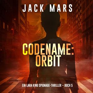 Codename: Orbit (Ein Lara King Spionage-Thriller – Buch 5), Jack Mars