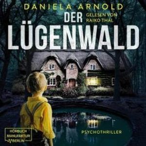 Der Lügenwald - Psychothriller (ungekürzt), Daniela Arnold