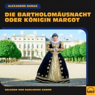 Die Bartholomäusnacht oder Königin Margot audiobook, Alexandre Dumas