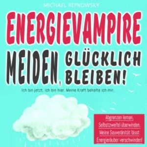 Energievampire meiden, glücklich bleiben!, Michael Repkowsky