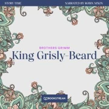King Grisly-Beard - Story Time, Episode 15 (Unabridged) audiobook, Brothers Grimm