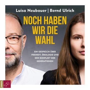 Noch haben wir die Wahl - Ein Gespräch über Freiheit, Ökologie und den Konflikt der Generationen (Ungekürzt) audiobook, Bernd Ulrich, Luisa Neubauer