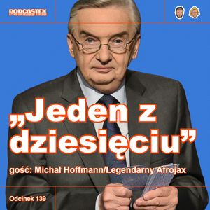 ODCINEK 139: "Jeden z dziesięciu" (gość: Michał Hoffmann/Legendarny Afrojax), Podcastex