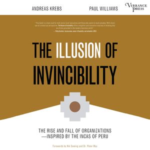 The Illusion of Invincibility - The Rise and Fall of Organizations Inspired by the Incas of Peru (Unabridged), Andreas Krebs, Paul Williams