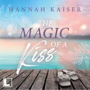 The Magic of a Kiss (ungekürzt), Hannah Kaiser