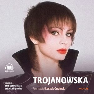 Trojanowska. Rozmawiał Leszek Gnoiński, Izabela Trojanowska