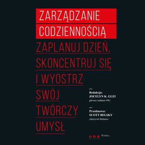 Zarządzanie codziennością. Zaplanuj dzień, skoncentruj się i wyostrz swój twórczy umysł, Jocelyn K. Glei