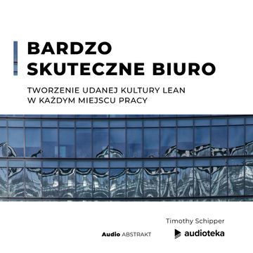 Bardzo skuteczne biuro. Tworzenie udanej kultury Lean w każdym miejscu pracy audiobook, Timothy Schipper
