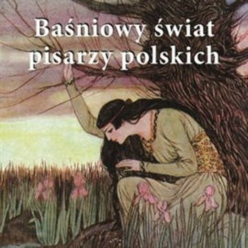 Baśniowy świat pisarzy polskich audiobook, Adam Mickiewicz, Eliza Orzeszkowa, Henryk Sienkiewicz, Józef Ignacy Kraszewski, Oskar Kolberg