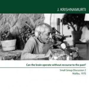 Can the brain operate without recourse to the past?, Jiddu Krishnamurti