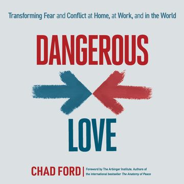 Dangerous Love - Transforming Fear and Conflict at Home, at Work, and in the World (Unabridged) audiobook, Chad Ford