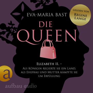 Die Queen: Elizabeth II. - Als Königin regierte sie ein Land, als Ehefrau und Mutter kämpfte sie um Erfüllung - Die Queen, Band audiobook, Eva-Maria Bast
