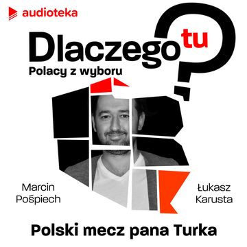 Dlaczego tu? Polacy z wyboru. Cemal Güzelaydin - polski mecz pana Turka audiobook, Łukasz Karusta, Marcin Pośpiech
