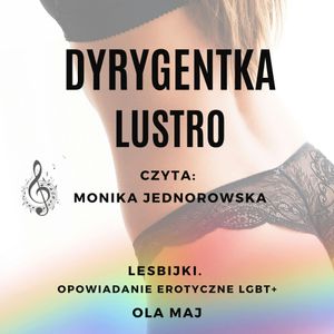 Dyrygentka. Lustro. Lesbijki. Opowiadanie erotyczne LGBT+, Ola Maj