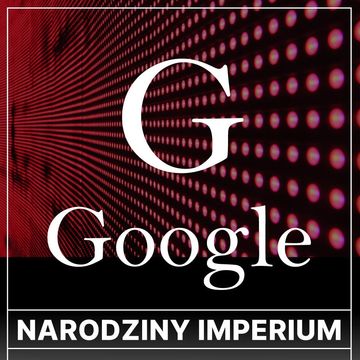 Google. Narodziny imperium, Joanna Ziółkowska