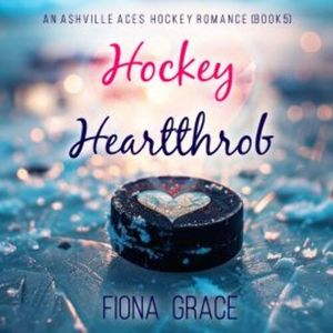 Hockey Heartthrob (An Ashville Aces College Hockey Romance—Book 5), Fiona Grace
